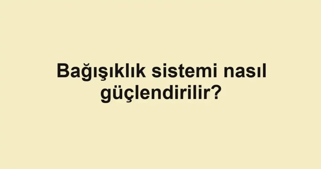 bagisiklik-sistemi-nasil-guclendirilir-2