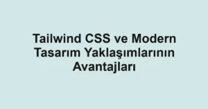 tailwind-css-ve-modern-tasarim-yaklasimlarinin-avantajlari